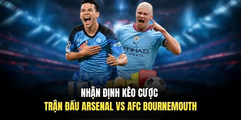 Nhận định kèo cược trận đấu Arsenal vs AFC Bournemouth